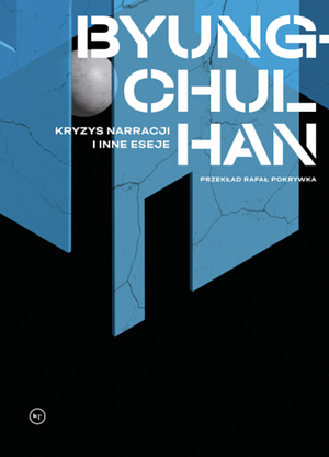 Kryzys narracji i inne eseje by Rafał Pokrywka, Byung-Chul Han