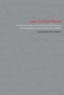 The Counterpunch (and Other Horizontal Poems)/El Contragolpe (Y Otros Poemas Horizontales) by Juan Carlos Flores