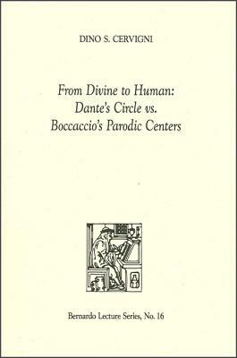 From Divine to Human: Dante's Circle vs. Boccaccio's Parodic Centers: Bernardo Lecture Series, No. 16 by Dino S. Cervigni