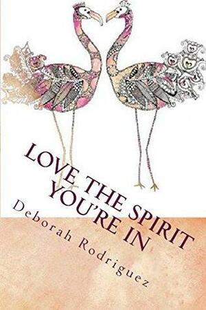 Love The Spirit You're In by Deborah Rodriguez