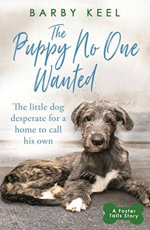 The Puppy No One Wanted: The young dog desperate for a home to call his own by Barby Keel