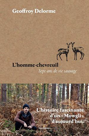 L'homme-chevreuil : Sept ans de vie sauvage by Geoffroy Delorme