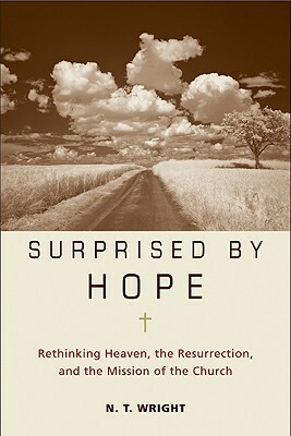 Surprised by Hope: Rethinking Heaven, the Resurrection, and the Mission of the Church by N.T. Wright