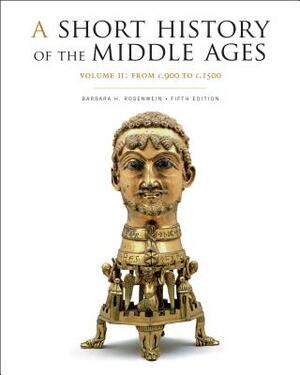 A Short History of the Middle Ages, Volume II: From C.900 to C.1500, Fifth Edition by Barbara H. Rosenwein