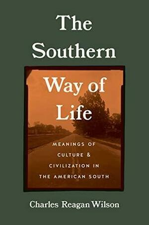 The Southern Way of Life: Meanings of Culture and Civilization in the American South by Charles Reagan Wilson