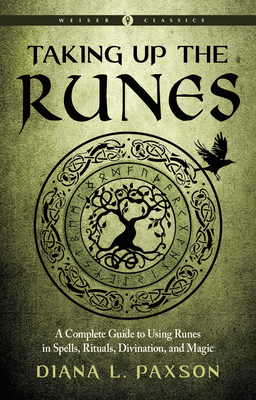 Taking Up the Runes: A Complete Guide to Using Runes in Spells, Rituals, Divination, and Magic by Diana L. Paxson