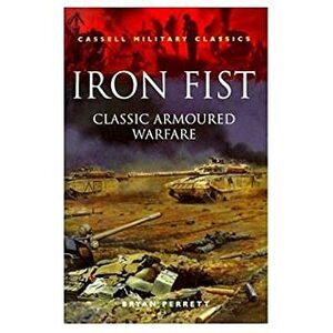 Iron Fist: Classic Armoured Warfare (Cassell Military Classics) by Bryan Perrett