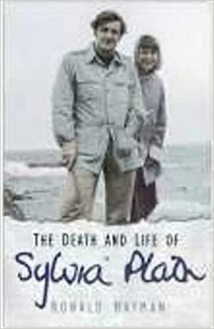 The Death and Life of Sylvia Plath by Ronald Hayman