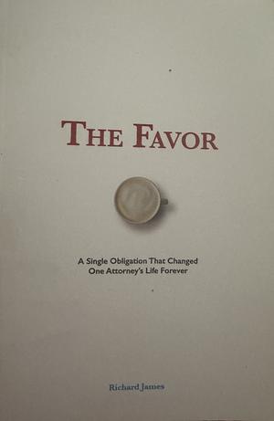 The Favor A Single Obligation That Changed One Attorney's Life Forever by Richard James