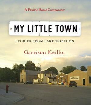 My Little Town: Stories from Lake Wobegon by Garrison Keillor