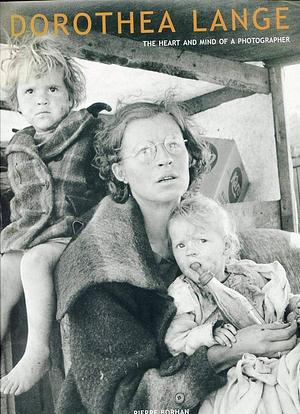 Dorothea Lange: The Heart and Mind of a Photographer by Dorothea Lange, Pierre Borhan