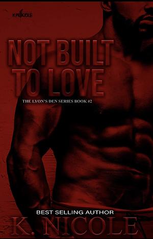 Not Built To Love: The Lyon's Den Series Book #2 by K. Nicole, K. Nicole