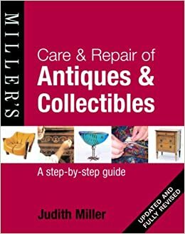 Care & Repair of Antiques & Collectibles: A Step-By-Step Guide by Judith H. Miller