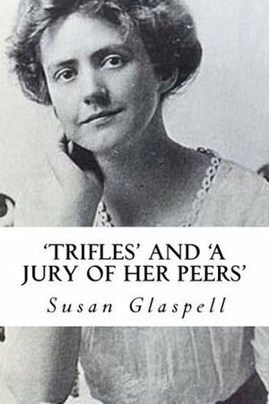 Trifles' and 'a Jury of Her Peers by Susan Glaspell, Hannah Wilson