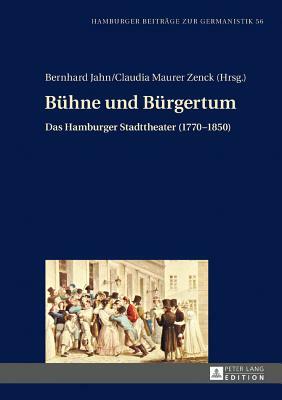 Bühne und Bürgertum: Das Hamburger Stadttheater (1770-1850) by Meike Wagner, Martin Schneider, Alexander Košenina, Jens Roselt, Bernhard Jahn, Axel Schröter, Panja Mücke, Ivana Rentsch, Ursula Kramer, Martin Jörg Schäfer, Jürgen Neubacher, Constance Zänker, Friederike Mühle, Nina Birkner, Jacqueline Malchow, Gudrun Emberger, Saskia Maria Woyke, Petra Eisenhardt, Peter Hesselmann, Herbert Schneider, Ingrid Schröder, Antje Tumat, Norbert Greiner, Ortrud Gutjahr