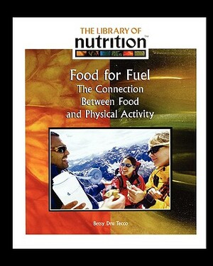 Food for Fuel: The Connection Between Food and Physical Activity by Betsy Dru Tecco