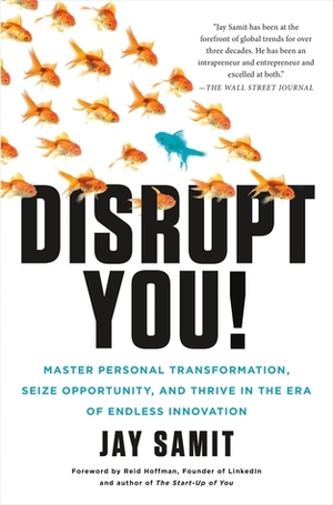 Disrupt You!: Master Personal Transformation, Seize Opportunity, and Thrive in the Era of Endless Innovation by Jay Samit