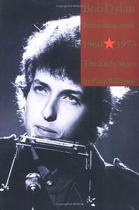 Bob Dylan Performing Artist 1960-1973 The Early Years by Paul Williams