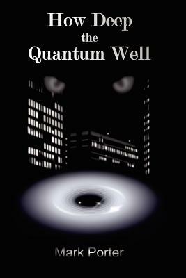 How Deep the Quantum Well by Mark Porter