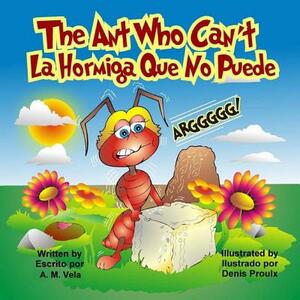 The Ant Who Can't: La Hormiga Que No Puede by Mary Esparza-Vela, A. M. Vela