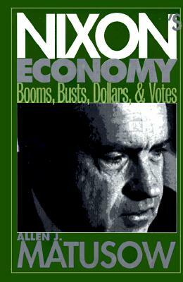 Nixon's Economy: Booms, Busts, Dollars, and Votes by Allen J. Matusow