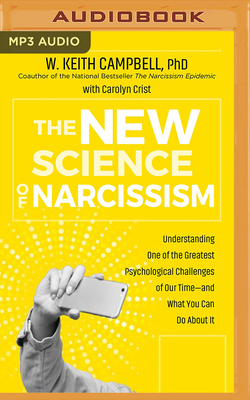 The New Science of Narcissism: Understanding One of the Greatest Psychological Challenges of Our Time&#8213;and What You Can Do about It by W. Keith Campbell