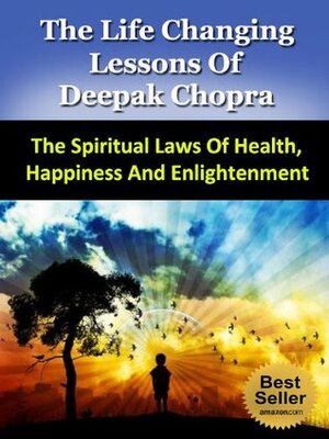 The Life Changing Lessons of Deepak Chopra - The Spiritual Laws of Health, Happiness And Enlightenment (Buddha, The Seven Spiritual Laws of Success, Super Brain, The Book Of Secrets) by Steven Nash