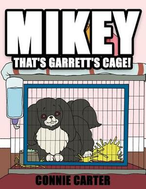 Mikey, That's Garrett's Cage! by Connie Carter