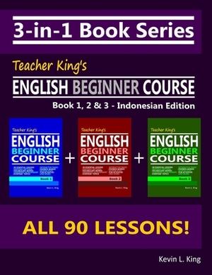 3-in-1 Book Series: Teacher King's English Beginner Course Book 1, 2 & 3 - Indonesian Edition by Kevin L. King