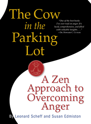 The Cow in the Parking Lot: A Zen Approach to Overcoming Anger by Leonard Scheff, Susan Edmiston