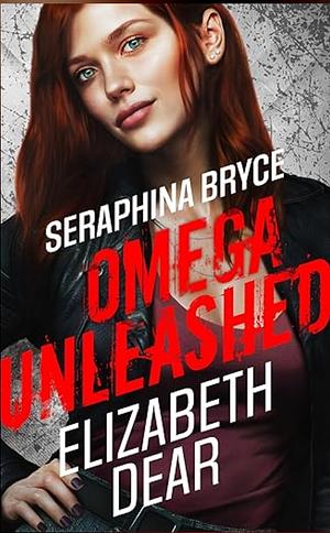 Seraphina Bryce: Omega Unleashed by Elizabeth Dear