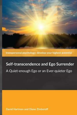 Self-transcendence and Ego Surrender: A Quiet-enough Ego or an Ever-quieter Ego by Diane Zimberoff, David Hartman