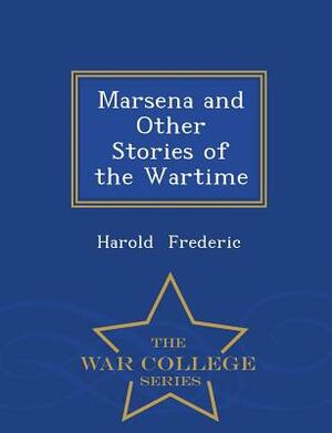 Marsena and Other Stories of the Wartime - War College Series by Harold Frederic