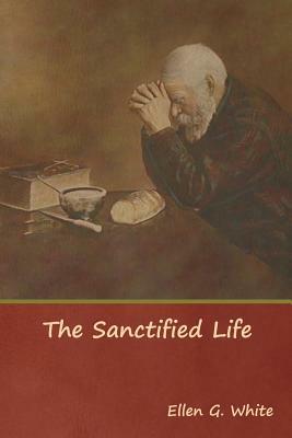 The Sanctified Life by Ellen G. White