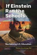 If Einstein Ran the Schools: Revitalizing U.S. Education by Thomas Armstrong