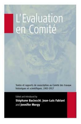 L'Evaluation En Comité: A Textes Et Rapports de Souscription Au Comité Destravaux Historiques Et Scientifiques, 1903-1917 by 