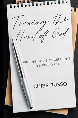 Tracing the Hand of God: Finding God's Fingerprints in Everyday Life by Chris Russo