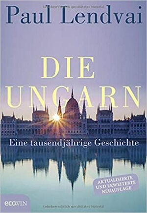 Die Ungarn. Eine Tausendjährige Geschichte by Paul Lendvai