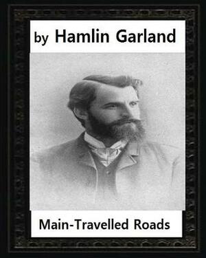 Main-travelled roads (1891), by Hamlin Garland by Hamlin Garland