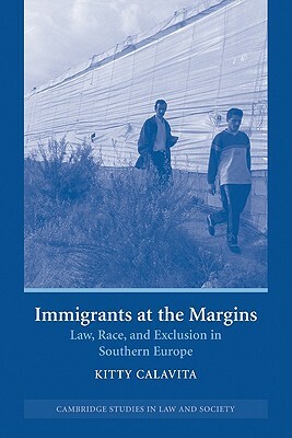 Immigrants at the Margins: Law, Race, and Exclusion in Southern Europe by Calavita Kitty, Kitty Calavita