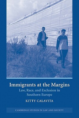 Immigrants at the Margins: Law, Race, and Exclusion in Southern Europe by Kitty Calavita, Calavita Kitty