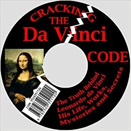 Cracking the Da Vinci Code: The Truth Behind Leonardo Da Vinci--His Life, Works, Mysteries and Secrets by Maurice W. Brockwell