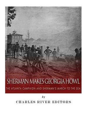 Sherman Makes Georgia Howl: The Atlanta Campaign and Sherman's March to the Sea by J. D. Mitchell, Charles River Editors