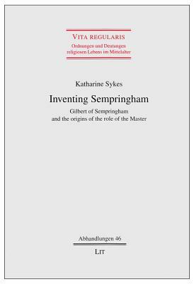 Inventing Sempringham: Gilbert of Sempringham and the Origins of the Role of the Master by Katharine Sykes