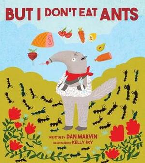 But I Don't Eat Ants by Dan Marvin