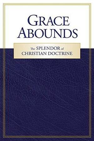 Grace Abounds: The Splendor of Christian Doctrine by Northwestern Publishing House, Daniel M. Deutschlander