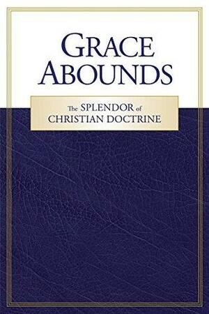 Grace Abounds: The Splendor of Christian Doctrine by Northwestern Publishing House, Daniel M. Deutschlander