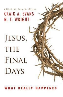 Jesus, the Final Days: What Really Happened by N.T. Wright, Craig A. Evans