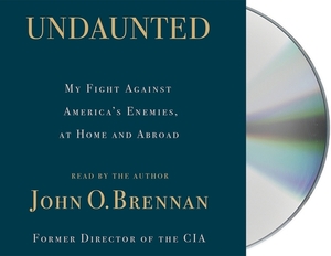 Undaunted: My Fight Against America's Enemies, at Home and Abroad by John O. Brennan