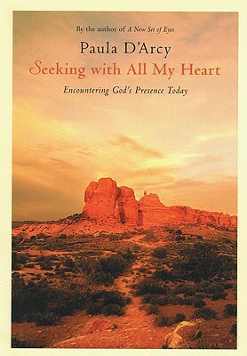 Seeking with All My Heart: Encountering God's Presence Today by Paula D'Arcy